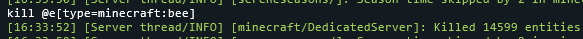 kill @e[type=minecraft:bee]; Server: Killed 14599 entities